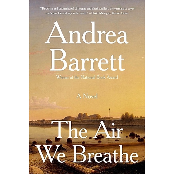 The Air We Breathe: A Novel, Andrea Barrett