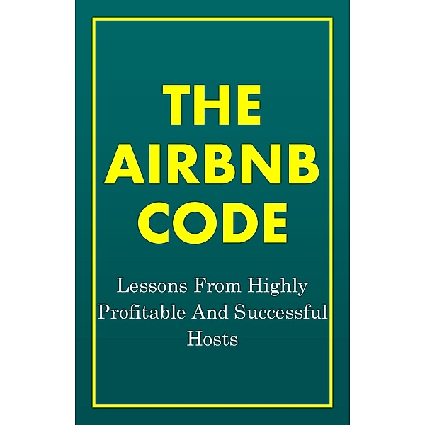 The Airbnb Code: Lessons From Highly Profitable And Successful Hosts, Franc