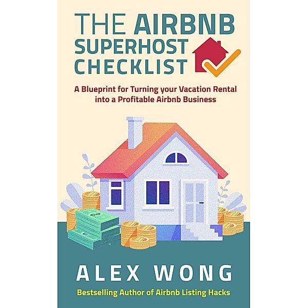 The Airbnb Superhost Checklist: A Blueprint for Turning your Vacation Rental into a Profitable Airbnb Business (Airbnb Superhost Blueprint, #2) / Airbnb Superhost Blueprint, Alex Wong