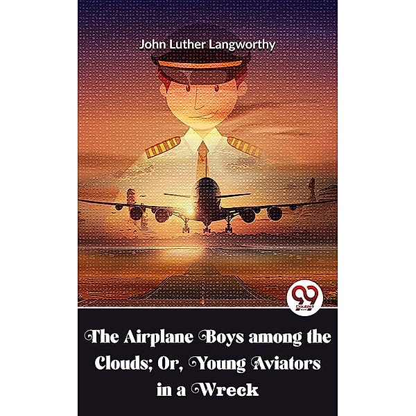 The Airplane Boys Among The Clouds; Or , Young Aviators In A Wreck, John Luther Langworthy