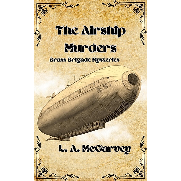 The Airship Murders (Brass Brigade Mysteries, #1) / Brass Brigade Mysteries, L. A. McGarvey