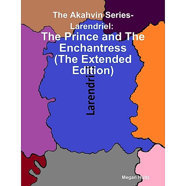 The Akahvin Series- Larendriel: The Prince and the Enchantress (the Extended Edition), Megan Hultz