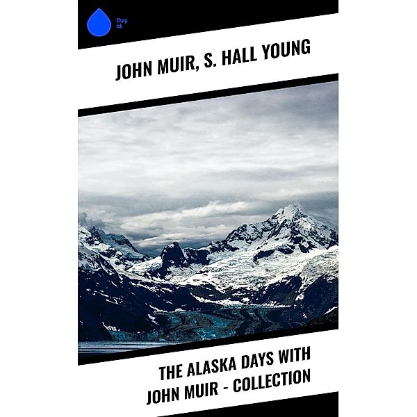 The Alaska Days with John Muir - Collection, John Muir, S. Hall Young