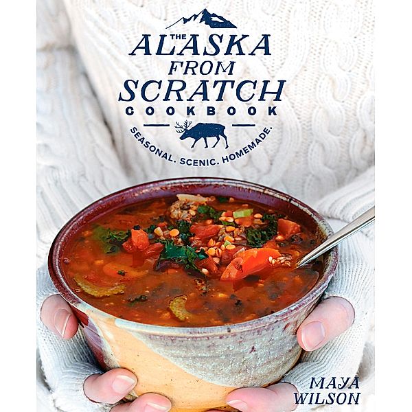 The Alaska from Scratch Cookbook, Maya Wilson