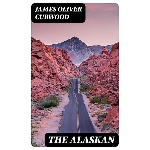 The Alaskan, James Oliver Curwood