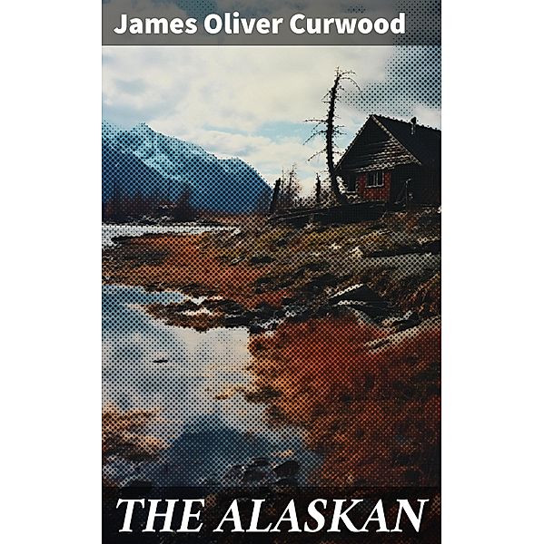 THE ALASKAN, James Oliver Curwood