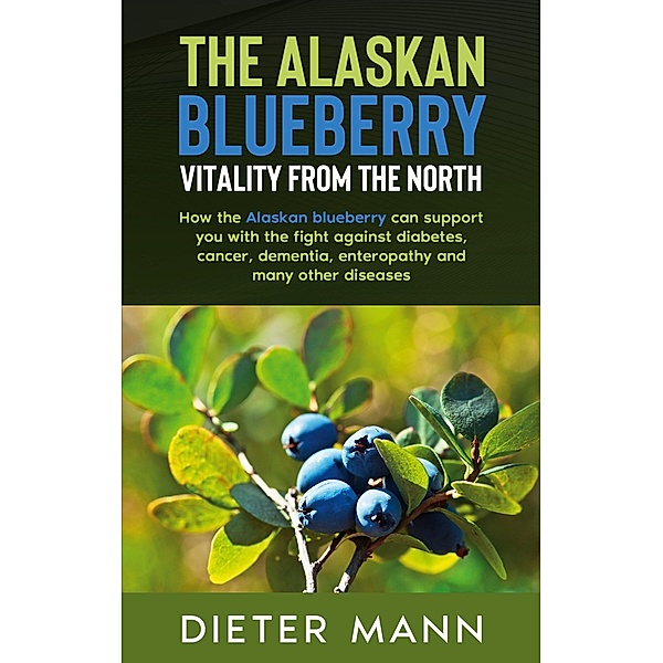 The Alaskan Blueberry -  Vitality from the North, Dieter Mann