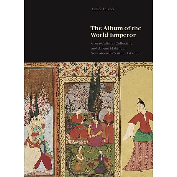 The Album of the World Emperor, Emine Fetvaci