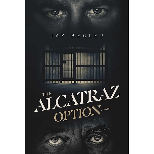 THE ALCATRAZ OPTION, Jay Begler