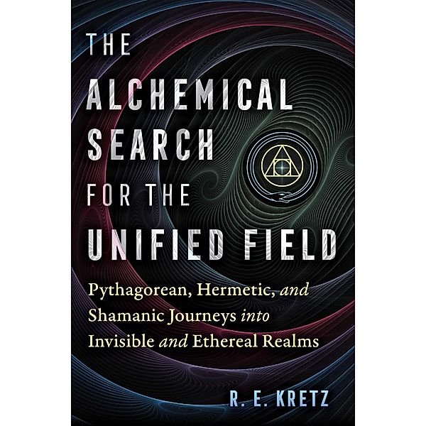 The Alchemical Search for the Unified Field / Inner Traditions, R. E. Kretz