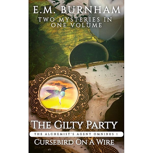 The Alchemist's Agent Omnibus 1: The Gilty Party/Cursebird on a Wire / The Alchemist's Agent, E. M. Burnham