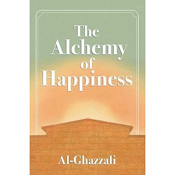 The Alchemy of Happiness / Mockingbird Press, Abu Al-Ghazzali