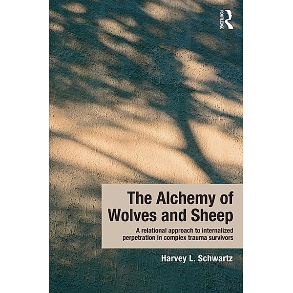 The Alchemy of Wolves and Sheep: A Relational Approach to Internalized Perpetration in Complex Trauma Survivors, Harvey L. Schwartz