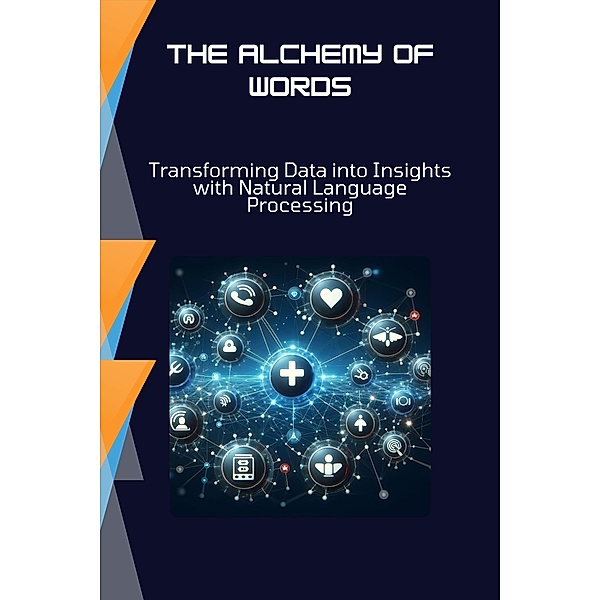 The Alchemy of Words: Transforming Data into Insights with Natural Language Processing, Morgan David Sheldon
