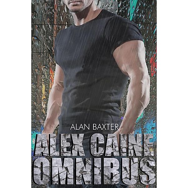 The Alex Caine Series Omnibus, Alan Baxter