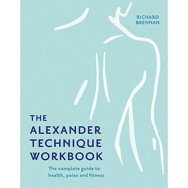 The Alexander Technique Workbook, Richard Brennan