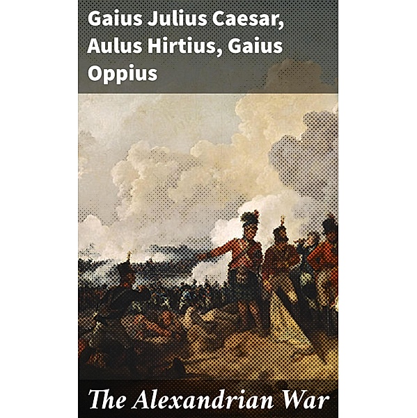 The Alexandrian War, Gaius Julius Caesar, Aulus Hirtius, Gaius Oppius