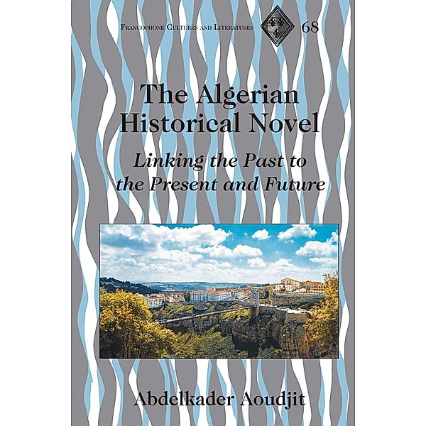 The Algerian Historical Novel / Francophone Cultures and Literatures Bd.68, Abdelkader Aoudjit