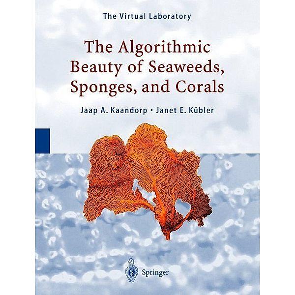 The Algorithmic Beauty of Seaweeds, Sponges and Corals, Jaap A. Kaandorp, Janet E. Kübler