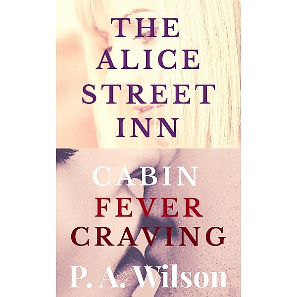 The Alice Street Inn and Cabin Fever Craving (The Riverton Romances) / The Riverton Romances, P A Wilson