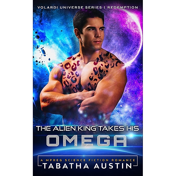 The Alien King Takes His Omega (Volardi Redemption, #1) / Volardi Redemption, Tabatha Austin
