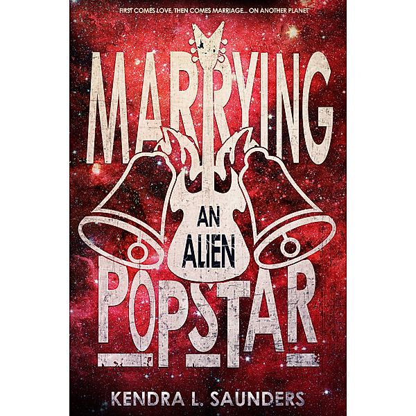 The Alien Pop Star Series: Marrying an Alien Pop Star, Kendra L. Saunders