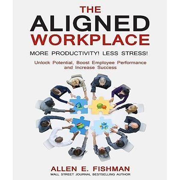 The Aligned Workplace:, Allen E Fishman