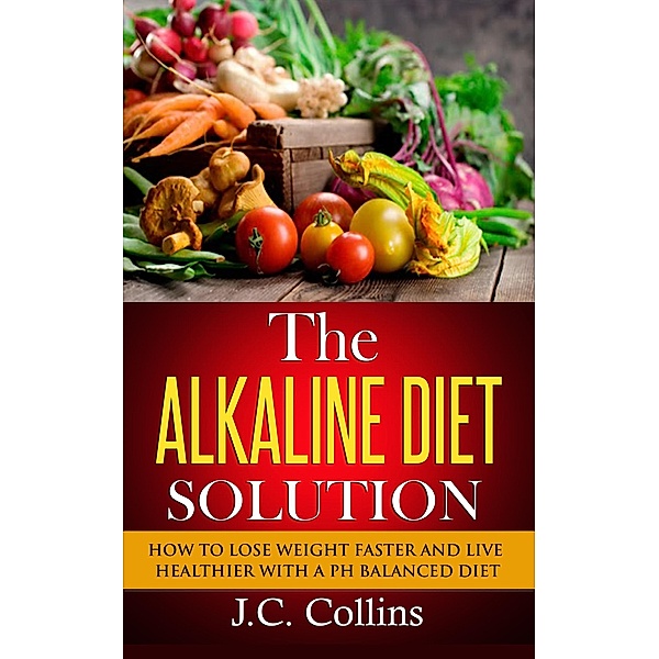 The Alkaline Diet Solution, J. C. Collins