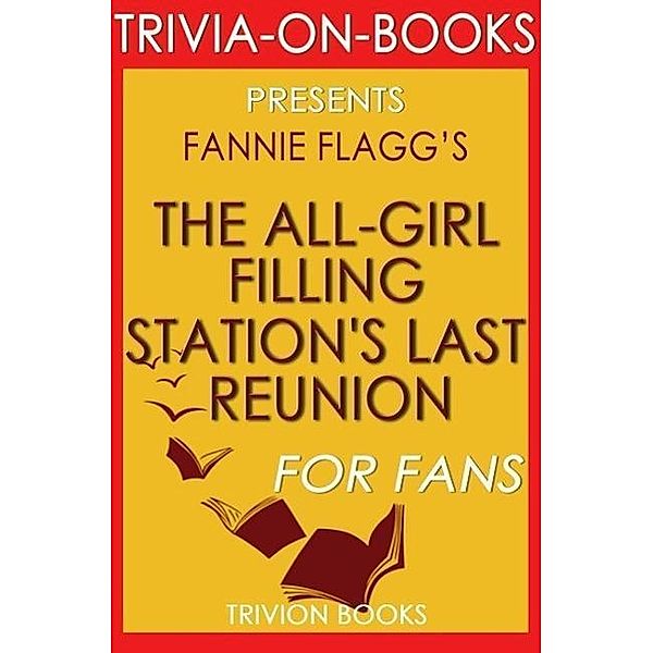 The All-Girl Filling Station's Last Reunion: A Novel By Fannie Flagg (Trivia-On-Books), Trivion Books