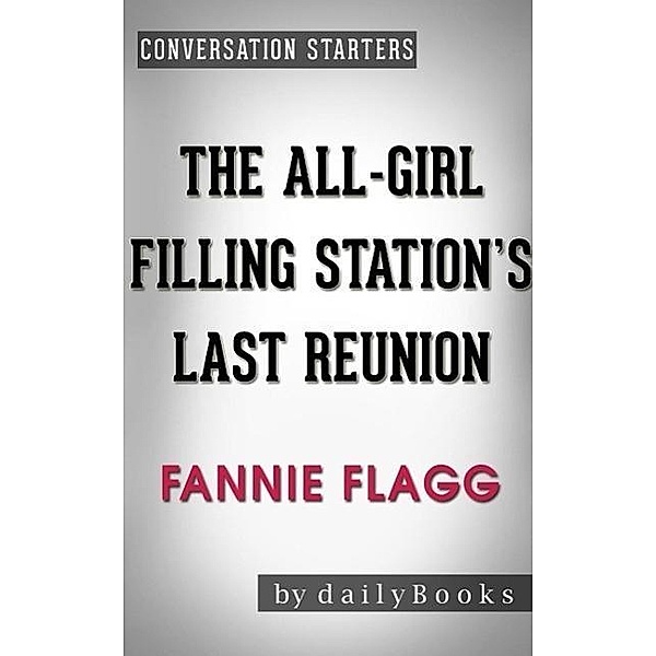 The All-Girl Filling Station's Last Reunion: A Novel by Fannie Flagg | Conversation Starters, Dailybooks