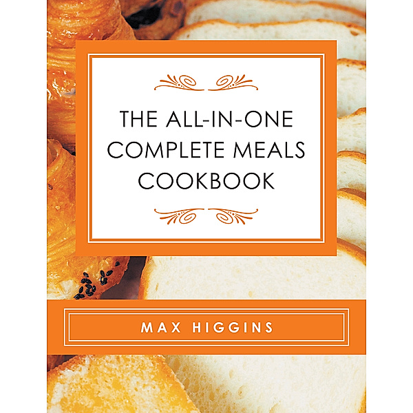 The All-In-One   Complete Meals   Cookbook, Max Higgins