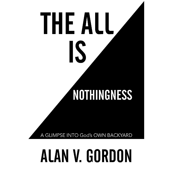 The All Is Nothingness, Alan V. Gordon