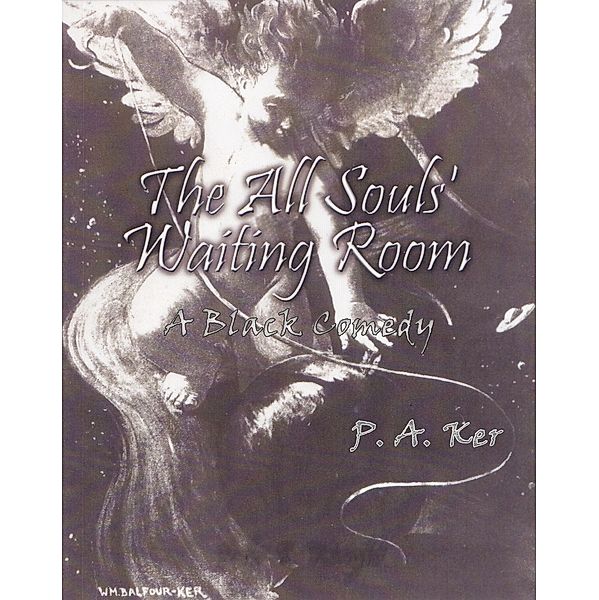 The All Souls' Waiting Room: A Black Comedy, P. A. Ker