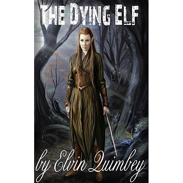 The Alliance of Elves and Humans: The Dying Elf (The Alliance of Elves and Humans, #1), Elvin Quimbey