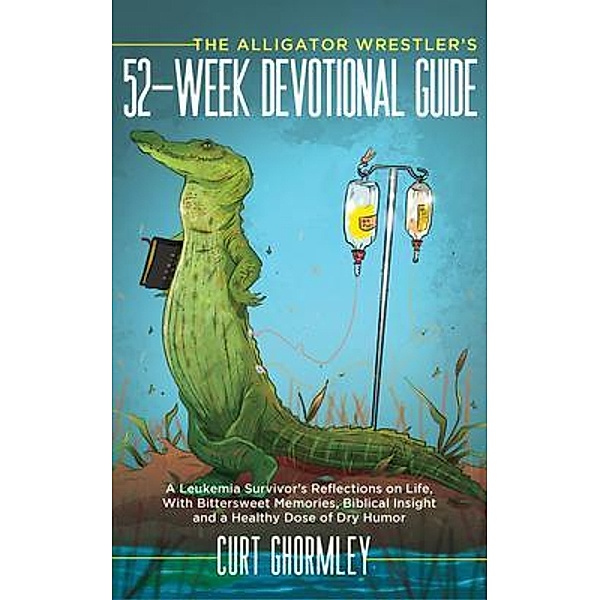 The Alligator Wrestler's 52-Week Devotional Guide, Curt Ghormley