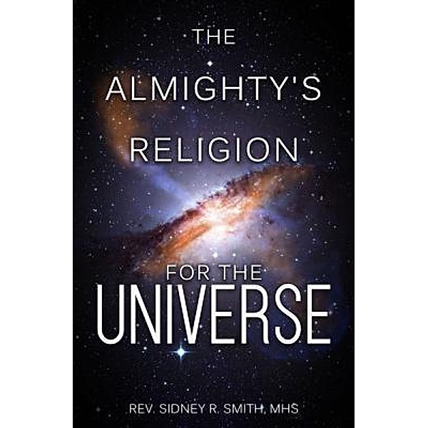 The Almighty's Religion for the Universe / URLink Print & Media, LLC, MHS Rev. Sidney R. Smith