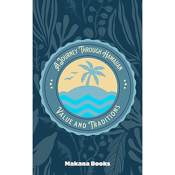 The Aloha Spirit: A Journey Through Hawaiian Values and Traditions, Makana Books