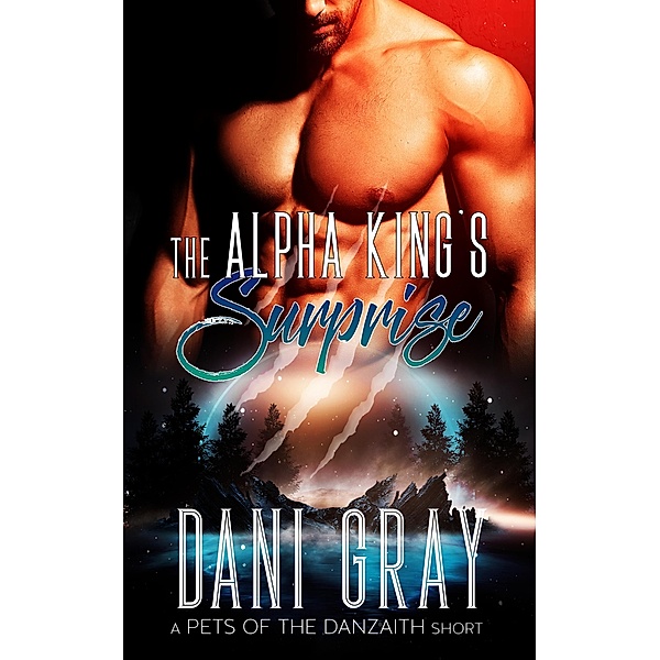 The Alpha King's Surprise - A Pet's of the Danzaith Short Story (Pets of the Danzaith, #2.5) / Pets of the Danzaith, Dani Gray