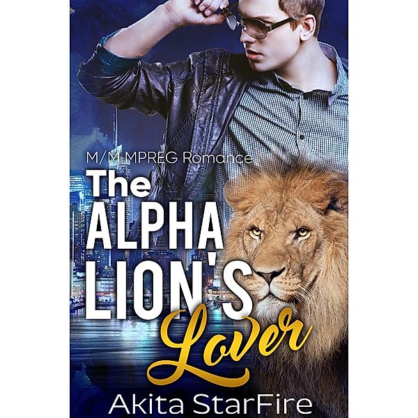 The Alpha Lion's Lover:MM Alpha Omega Fated Mates Mpreg Shifter, Akita StarFire