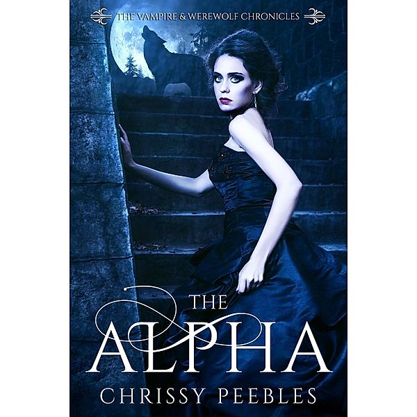 The Alpha (The Vampire & Werewolf Chronicles, #1), Chrissy Peebles