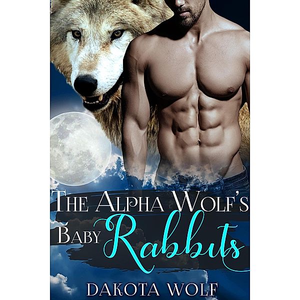 The Alpha Wolf's Baby Rabbits (MM Alpha Omega Fated Mates Mpreg Shifter), Dakota Wolf