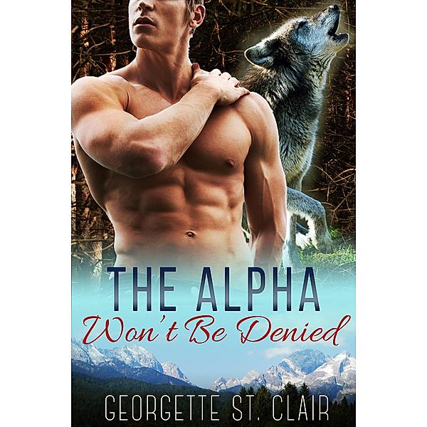 The Alpha Won't Be Denied (Timber Valley Pack, #6), Georgette St. Clair