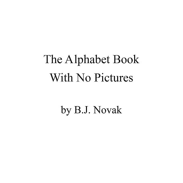 The Alphabet Book With No Pictures, B. J. Novak