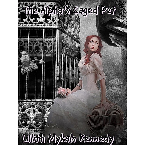 The Alpha's Caged Pet / The Alpha's Caged Pet, Lillith Mykals Kennedy