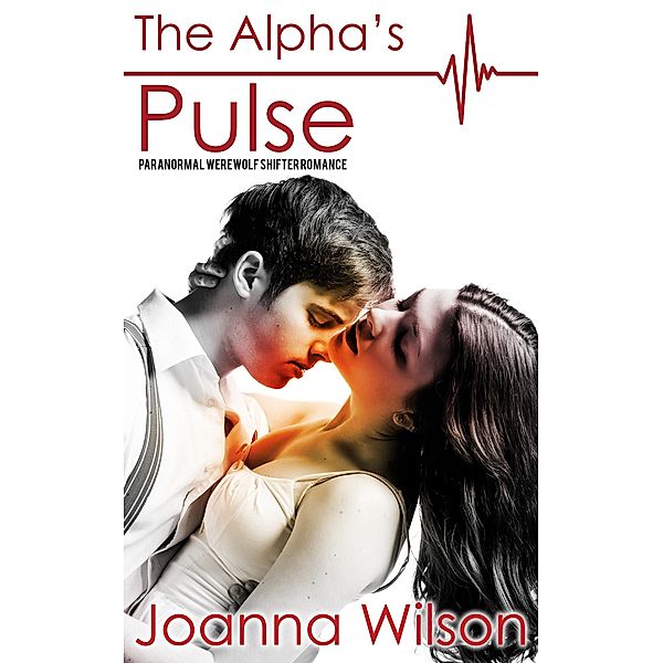 The Alpha's Pulse - Paranormal Werewolf Shifter Romance, Joanna Wilson