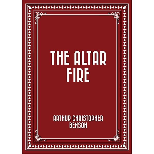 The Altar Fire, Arthur Christopher Benson