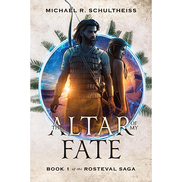 The Altar of My Fate (The Rosteval Saga, #1) / The Rosteval Saga, Michael R. Schultheiss