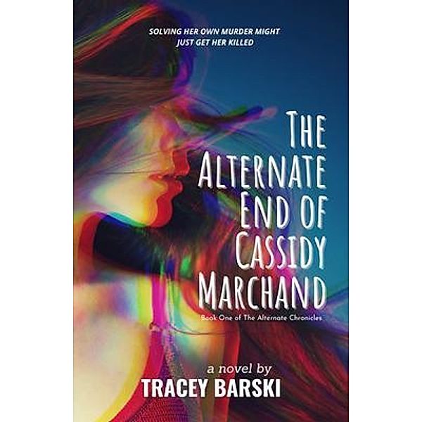 The Alternate End of Cassidy Marchand / The Alternate Chronicles Bd.1, Tracey Barski