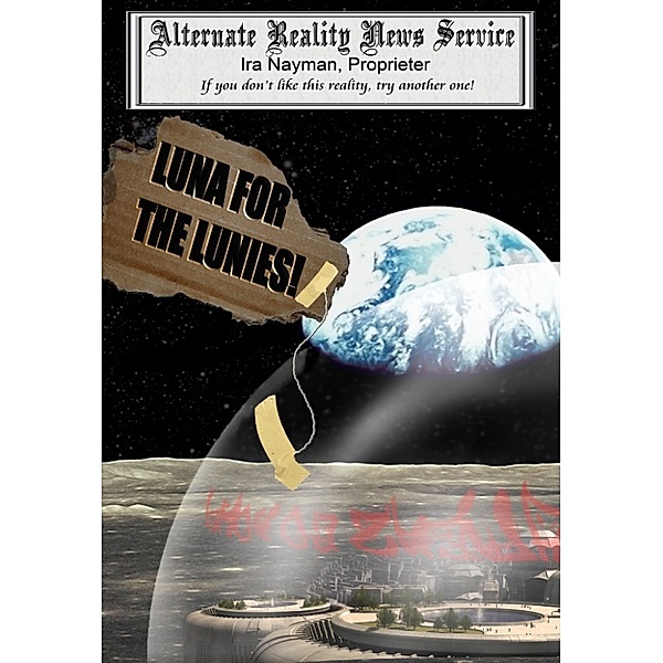 The Alternate Reality News Service: Luna for the Lunies!, Ira Nayman