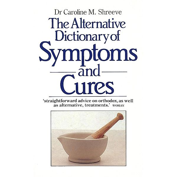The Alternative Dictionary Of Symptoms And Cures, Caroline Shreeve